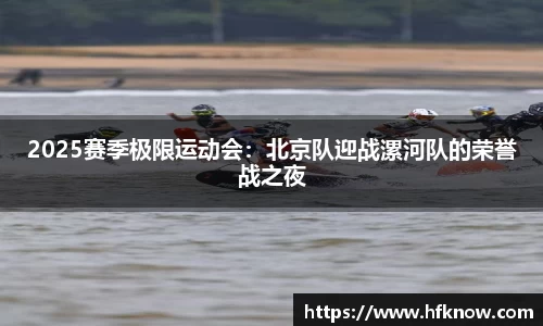 2025赛季极限运动会：北京队迎战漯河队的荣誉战之夜